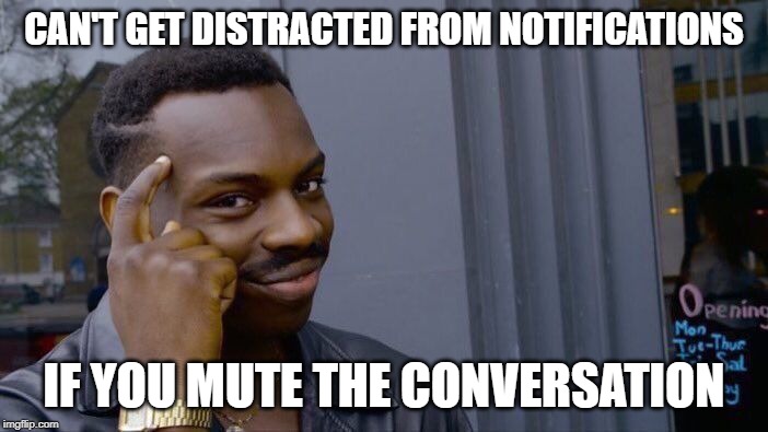 Twitter notifications | CAN'T GET DISTRACTED FROM NOTIFICATIONS; IF YOU MUTE THE CONVERSATION | image tagged in memes,roll safe think about it | made w/ Imgflip meme maker