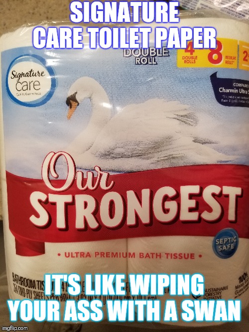 When you feel like creating a slogan for the generic brands... | SIGNATURE CARE TOILET PAPER; IT'S LIKE WIPING YOUR ASS WITH A SWAN | image tagged in generic | made w/ Imgflip meme maker