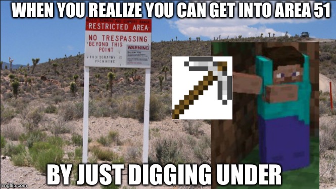 Area 51's Desert | WHEN YOU REALIZE YOU CAN GET INTO AREA 51; BY JUST DIGGING UNDER | image tagged in area 51's desert,area 51,storm area 51 | made w/ Imgflip meme maker