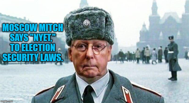 Moscow Mitch | MOSCOW MITCH SAYS "NYET," TO ELECTION SECURITY LAWS. | image tagged in moscow mitch | made w/ Imgflip meme maker