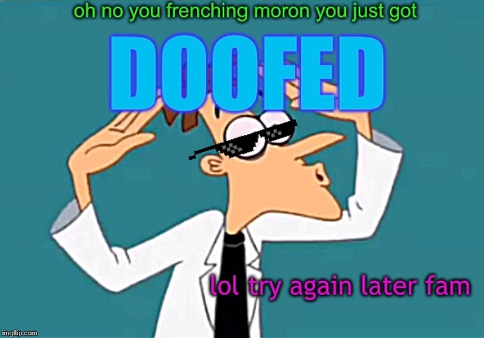 lol get doofed | image tagged in doofenshmirtz,phineas and ferb,disney,memes,funny,dank | made w/ Imgflip meme maker