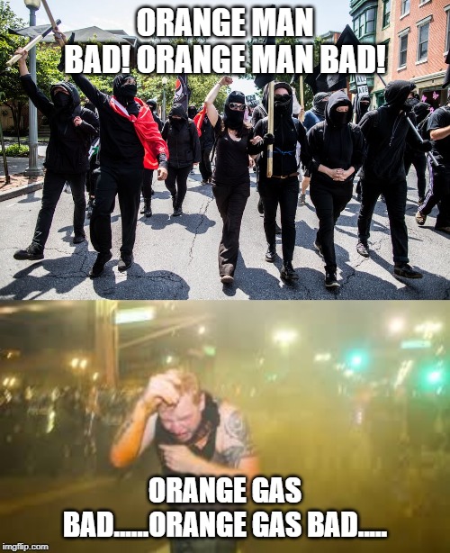 F*cking Orange...... | ORANGE MAN BAD! ORANGE MAN BAD! ORANGE GAS BAD......ORANGE GAS BAD..... | image tagged in orangemanbad,antifa,orange,protestors,police | made w/ Imgflip meme maker