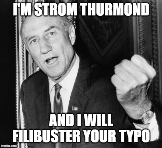 Strom Thurmond hates poor spelling and grammar | I'M STROM THURMOND; AND I WILL FILIBUSTER YOUR TYPO | image tagged in spelling error,misspelled,grammar nazi,typo | made w/ Imgflip meme maker