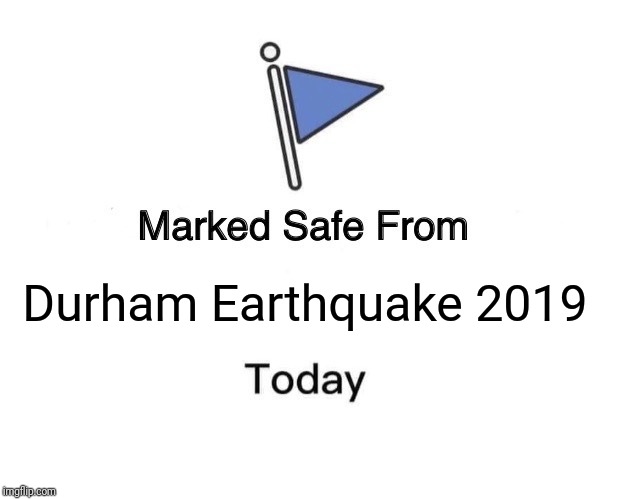 Marked Safe From | Durham Earthquake 2019 | image tagged in memes,marked safe from | made w/ Imgflip meme maker
