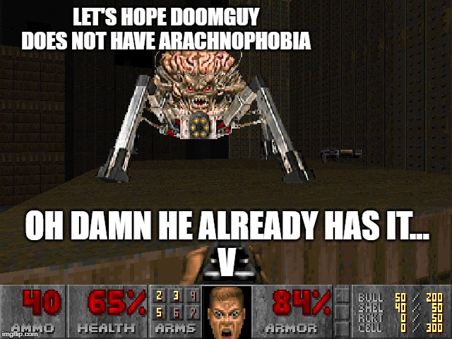 Doom II Arachnophobia Be Like... | LET'S HOPE DOOMGUY DOES NOT HAVE ARACHNOPHOBIA; OH DAMN HE ALREADY HAS IT...
V | image tagged in doom | made w/ Imgflip meme maker