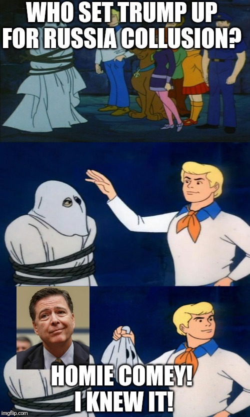 Scooby Doo The Ghost | WHO SET TRUMP UP FOR RUSSIA COLLUSION? HOMIE COMEY!  I KNEW IT! | image tagged in scooby doo the ghost | made w/ Imgflip meme maker