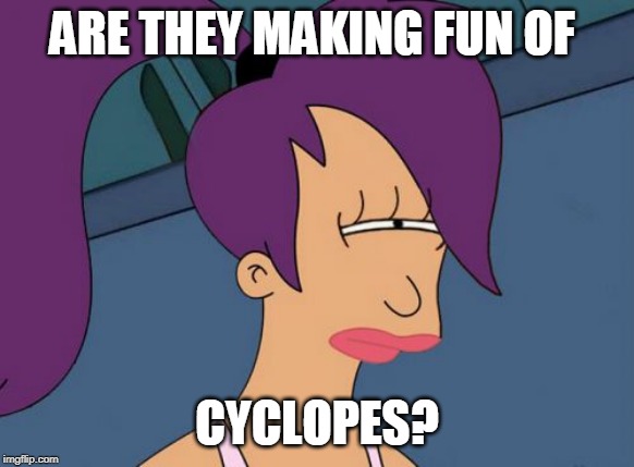 Futurama Leela Meme | ARE THEY MAKING FUN OF CYCLOPES? | image tagged in memes,futurama leela | made w/ Imgflip meme maker