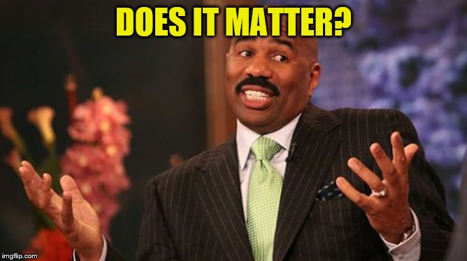 DOES IT MATTER? | image tagged in memes,steve harvey | made w/ Imgflip meme maker