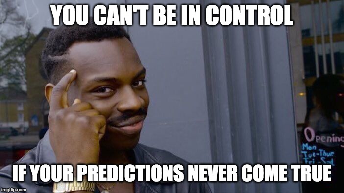 Roll Safe Think About It Meme | YOU CAN'T BE IN CONTROL IF YOUR PREDICTIONS NEVER COME TRUE | image tagged in memes,roll safe think about it | made w/ Imgflip meme maker