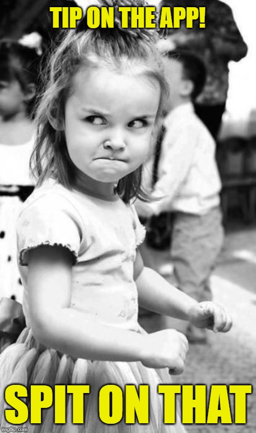 Angry Toddler Meme | TIP ON THE APP! SPIT ON THAT | image tagged in memes,angry toddler | made w/ Imgflip meme maker