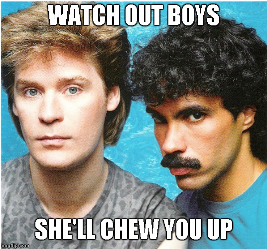 Hall Oates | WATCH OUT BOYS SHE'LL CHEW YOU UP | image tagged in hall oates | made w/ Imgflip meme maker