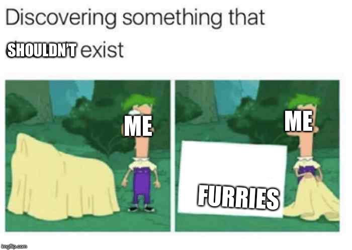 In a Nutshell: Episode 4 | Me vs. Furries | SHOULDN’T; ME; ME; FURRIES | image tagged in discovering something that doesnt exist,memes,furries,in a nutshell | made w/ Imgflip meme maker