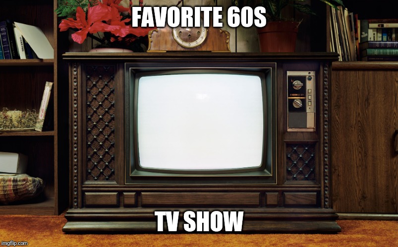 Top 3 | FAVORITE 60S; TV SHOW | image tagged in old tv | made w/ Imgflip meme maker