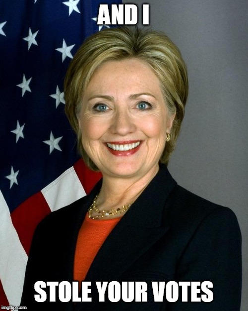 Hillary Clinton Meme | AND I STOLE YOUR VOTES | image tagged in memes,hillary clinton | made w/ Imgflip meme maker