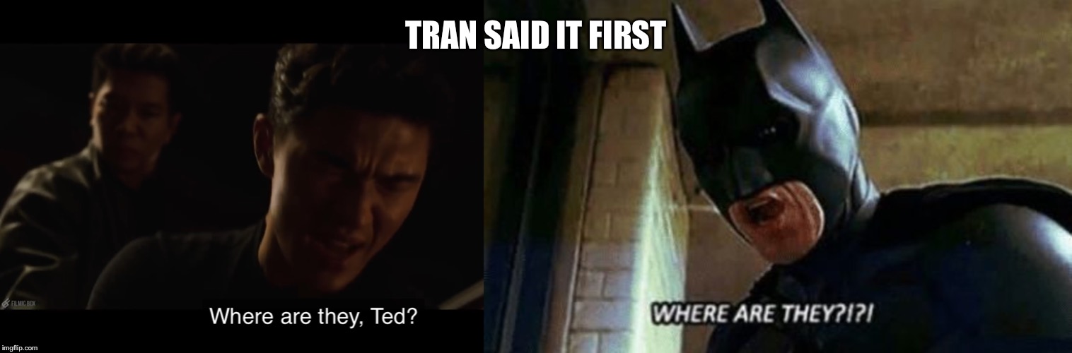  TRAN SAID IT FIRST | image tagged in batman where are they 12345 | made w/ Imgflip meme maker