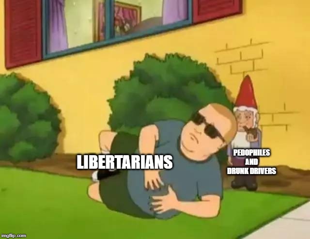 PEDOPHILES
AND
DRUNK DRIVERS; LIBERTARIANS | image tagged in libertarian | made w/ Imgflip meme maker