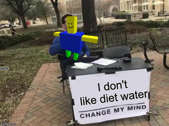 Change My Mind Meme | A penny; I don't like diet water | image tagged in memes,change my mind | made w/ Imgflip meme maker