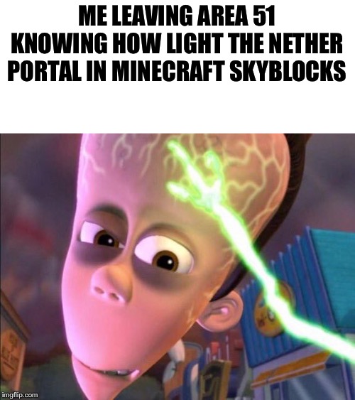  ME LEAVING AREA 51 KNOWING HOW LIGHT THE NETHER PORTAL IN MINECRAFT SKYBLOCKS | image tagged in dank memes | made w/ Imgflip meme maker