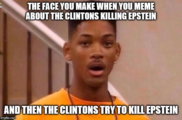 Am I the only one who is creeped out by this? | THE FACE YOU MAKE WHEN YOU MEME ABOUT THE CLINTONS KILLING EPSTEIN; AND THEN THE CLINTONS TRY TO KILL EPSTEIN | image tagged in the face you make,clintons,politics,government corruption,puppies and kittens | made w/ Imgflip meme maker