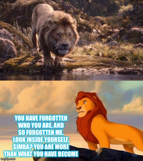 Mufasa is disappointed | YOU HAVE FORGOTTEN WHO YOU ARE, AND SO FORGOTTEN ME. LOOK INSIDE YOURSELF, SIMBA? YOU ARE MORE THAN WHAT YOU HAVE BECOME | image tagged in lion king,mufasa,simba,mufasa and simba,disney,lion king meme | made w/ Imgflip meme maker