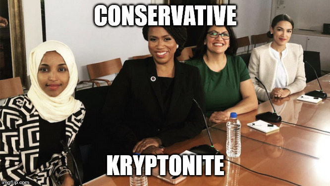 Conservative Kryptonite | CONSERVATIVE; KRYPTONITE | image tagged in aoc omar talib pressley squad | made w/ Imgflip meme maker