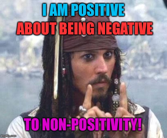 Positively Non-Negative | I AM POSITIVE; ABOUT BEING NEGATIVE; TO NON-POSITIVITY! | made w/ Imgflip meme maker