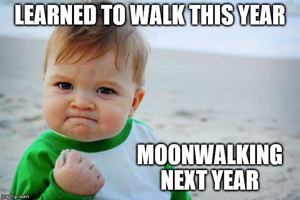 Success Kid Original Meme | LEARNED TO WALK THIS YEAR; MOONWALKING NEXT YEAR | image tagged in memes,success kid original | made w/ Imgflip meme maker