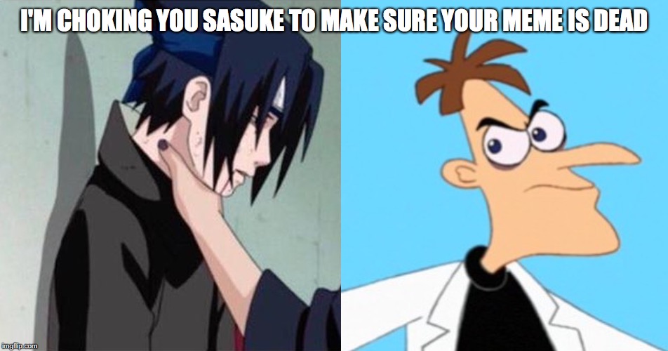 Forgive me Reddit for I have sinned | I'M CHOKING YOU SASUKE TO MAKE SURE YOUR MEME IS DEAD | image tagged in dead memes | made w/ Imgflip meme maker