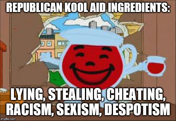Kool aid man | REPUBLICAN KOOL AID INGREDIENTS:; LYING, STEALING, CHEATING, RACISM, SEXISM, DESPOTISM | image tagged in kool aid man | made w/ Imgflip meme maker
