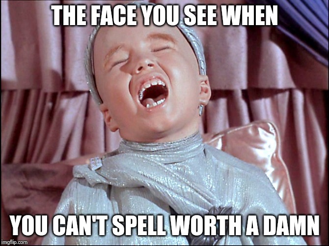 Laughing Alien | THE FACE YOU SEE WHEN YOU CAN'T SPELL WORTH A DAMN | image tagged in laughing alien | made w/ Imgflip meme maker