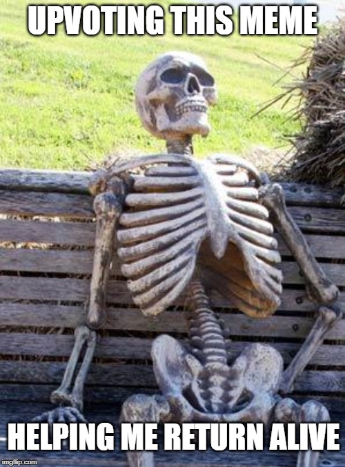 Waiting Skeleton | UPVOTING THIS MEME; HELPING ME RETURN ALIVE | image tagged in memes,waiting skeleton,upvotes | made w/ Imgflip meme maker