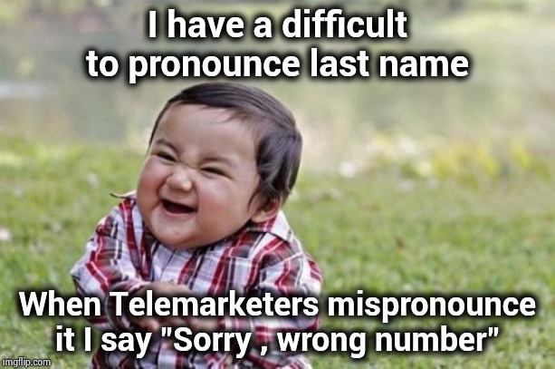 Evil Toddler Meme | I have a difficult to pronounce last name When Telemarketers mispronounce it I say "Sorry , wrong number" | image tagged in memes,evil toddler | made w/ Imgflip meme maker