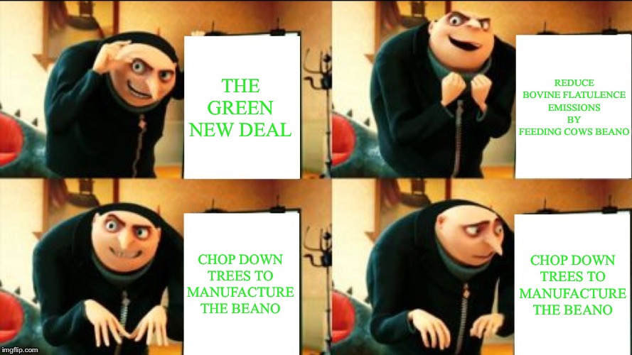 Gru's Diabolical Plan Fail | REDUCE BOVINE FLATULENCE EMISSIONS BY FEEDING COWS BEANO; THE GREEN NEW DEAL; CHOP DOWN TREES TO MANUFACTURE THE BEANO; CHOP DOWN TREES TO MANUFACTURE THE BEANO | image tagged in gru's diabolical plan fail | made w/ Imgflip meme maker