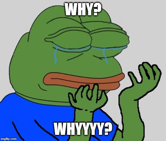 pepe cry | WHY? WHYYYY? | image tagged in pepe cry | made w/ Imgflip meme maker