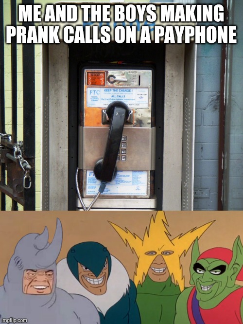 Payphone! Dialup! | ME AND THE BOYS MAKING PRANK CALLS ON A PAYPHONE | image tagged in payphone dialup | made w/ Imgflip meme maker