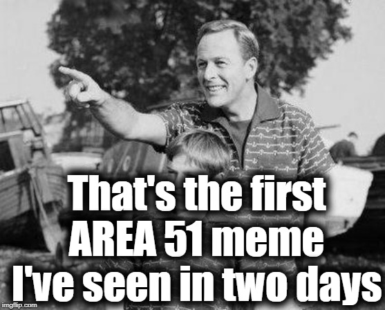 Look Son Meme | That's the first AREA 51 meme I've seen in two days | image tagged in memes,look son | made w/ Imgflip meme maker