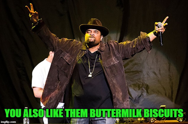 Sir Mix-a-lot | YOU ALSO LIKE THEM BUTTERMILK BISCUITS | image tagged in sir mix-a-lot | made w/ Imgflip meme maker