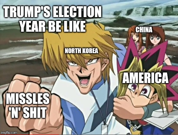 Joey grabbing Yugi | TRUMP'S ELECTION YEAR BE LIKE; CHINA; NORTH KOREA; AMERICA; MISSLES 'N' SHIT | image tagged in joey grabbing yugi | made w/ Imgflip meme maker