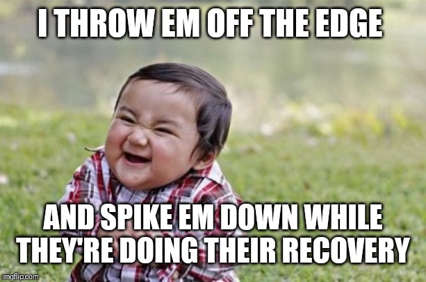 Evil Toddler Meme | I THROW EM OFF THE EDGE AND SPIKE EM DOWN WHILE THEY'RE DOING THEIR RECOVERY | image tagged in memes,evil toddler | made w/ Imgflip meme maker