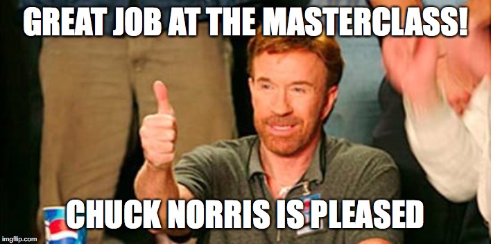 chuck norris thanks you | GREAT JOB AT THE MASTERCLASS! CHUCK NORRIS IS PLEASED | image tagged in chuck norris thanks you | made w/ Imgflip meme maker