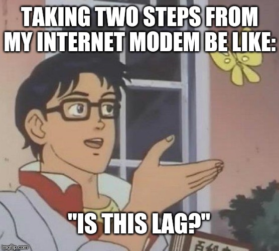 Is This A Pigeon | TAKING TWO STEPS FROM MY INTERNET MODEM BE LIKE:; "IS THIS LAG?" | image tagged in memes,is this a pigeon | made w/ Imgflip meme maker