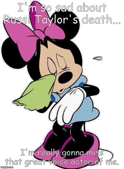 Minnie's Sad About Russi Taylor's Death | I'm so sad about Russi Taylor's death... I'm really gonna miss that great voice actor of me. | image tagged in sad minnie mouse | made w/ Imgflip meme maker