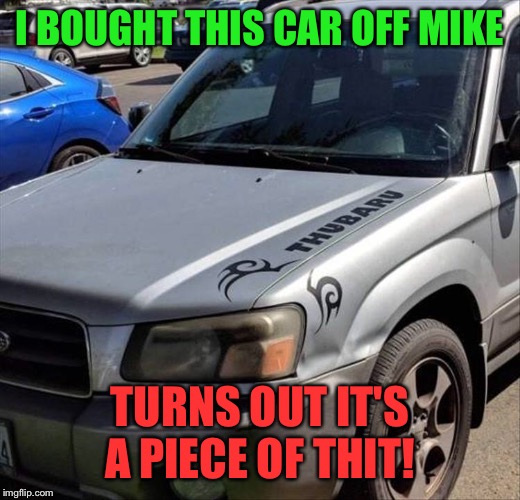 I'm not telling him though for reasons. | I BOUGHT THIS CAR OFF MIKE; TURNS OUT IT'S A PIECE OF THIT! | image tagged in mike tyson,used car,memes,funny | made w/ Imgflip meme maker