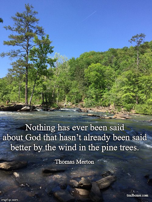 Wind in the Pines | Nothing has ever been said about God that hasn’t already been said better by the wind in the pine trees. Thomas Merton; trailboxes.com | image tagged in hiking,religion | made w/ Imgflip meme maker