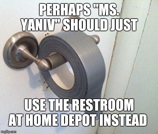 Duct Tape Paper | PERHAPS "MS. YANIV" SHOULD JUST; USE THE RESTROOM AT HOME DEPOT INSTEAD | image tagged in duct tape paper | made w/ Imgflip meme maker