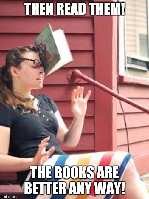 throw book in your face | THEN READ THEM! THE BOOKS ARE BETTER ANY WAY! | image tagged in throw book in your face | made w/ Imgflip meme maker