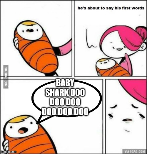 He is About to Say His First Words | BABY SHARK DOO DOO DOO DOO DOO DOO | image tagged in he is about to say his first words | made w/ Imgflip meme maker