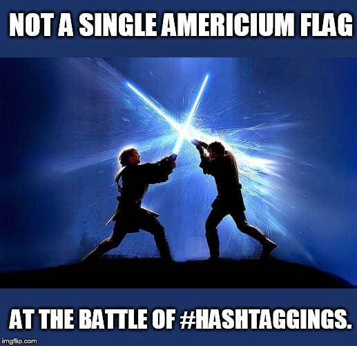 Begun, the great internet wars have. | NOT A SINGLE AMERICIUM FLAG AT THE BATTLE OF #HASHTAGGINGS. | image tagged in lightsaber battle | made w/ Imgflip meme maker