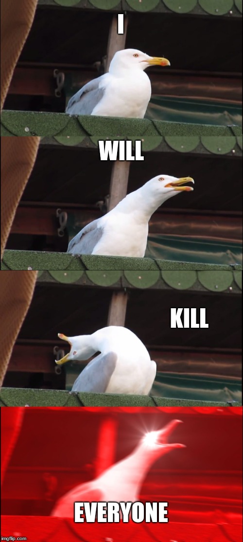 Inhaling Seagull | I; WILL; KILL; EVERYONE | image tagged in memes,inhaling seagull | made w/ Imgflip meme maker