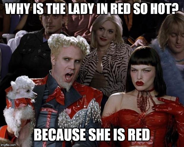 Jokes #2 | WHY IS THE LADY IN RED SO HOT? BECAUSE SHE IS RED | image tagged in memes,mugatu so hot right now,funny,funny memes,chemistry cat,bad luck brian | made w/ Imgflip meme maker